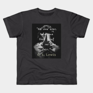 C. S. Lewis quote: No one ever told me that grief felt so like fear. Kids T-Shirt